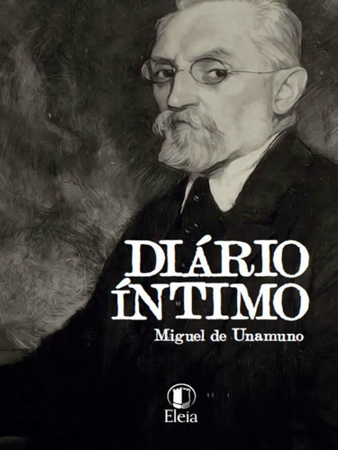 Diário Íntimo, De Unamuno, Miguel De. Editorial Eleia Editora, Capa Mole, Edição 2023-11-27 00:00:00 Em Português