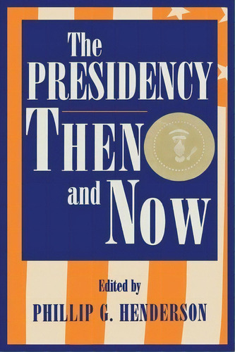 The Presidency Then And Now, De Phillip G. Henderson. Editorial Rowman Littlefield, Tapa Blanda En Inglés