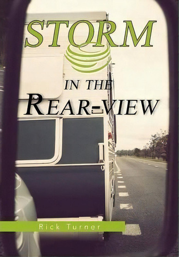 Storm In The Rear-view, De Rick Turner. Editorial Xlibris Corporation, Tapa Dura En Inglés