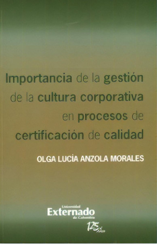 Importancia De La Gestión De La Cultura Corporativa En Pro, De Olga Lucía Anzola Morales. Serie 9587107173, Vol. 1. Editorial U. Externado De Colombia, Tapa Blanda, Edición 2011 En Español, 2011