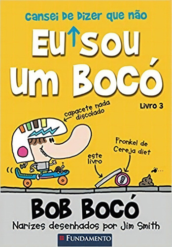 Bob Boco 3 - Eu Sou Um Boco - Cansei De Dizer Que Nao, De Smith. Editora Fundamento, Capa Mole, Edição 1 Em Português, 2014