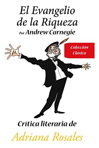 el evangelio de la riqueza por andrew carnegie: critica literaria de adriana rosales, de Andrew Carnegie. Editorial Independently Published, tapa blanda en español, 2019