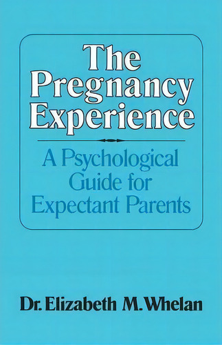 The Pregnancy Experience: A Psychological Guide For Expectant Parents, De Elizabeth M. Whelan., Vol. 1. Editorial Ww Norton Co, Tapa Blanda En Inglés