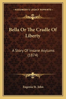 Libro Bella Or The Cradle Of Liberty: A Story Of Insane A...
