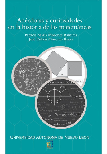 Anécdotas Y Curiosidades En La Historia De Las Matemáticas, De Morones Ibarra, Jose Ruben. Editorial Uanl (universidad Autonoma De Nuevo Leon), Tapa Blanda En Español, 2020