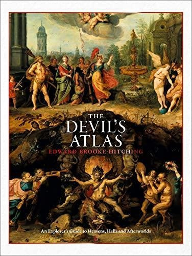 The Devil's Atlas: An Explorer's Guide To Heavens, Hells And