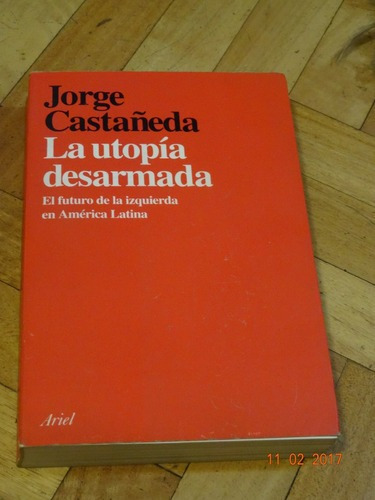 Jorge Castañeda. La Utopía Desarmada Futuro Izquierda&-.