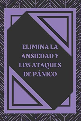 Libro : Elimina La Ansiedad Y Los Ataques De Panico Que Es 