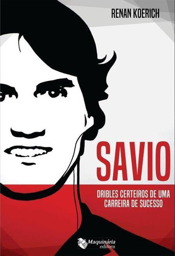 Livro Savio, Dribles Certeiros De Uma Carreira De Sucesso, De Renan Koerich. Editora Maquinária, Capa Mole Em Português, 2015