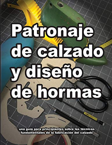 Patronaje De Calzado Y Diseno De Hormas: Una Guia Para Princ