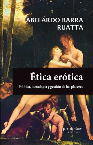 Etica Erotica. Politica, Tecnologia Y Gestion De Los Placere