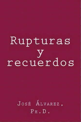 Rupturas Y Recuerdos, De D Jose Alvarez Ph. Editorial Createspace Independent Publishing Platform, Tapa Blanda En Español