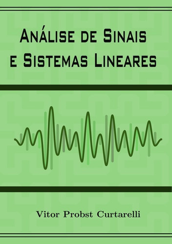 Análise De Sinais E Sistemas Lineares, De Vitor Probst Curtarelli. Série Não Aplicável, Vol. 1. Editora Clube De Autores, Capa Mole, Edição 1 Em Português, 2020