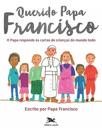 Livro Querido Papa Francisco: O Papa Responde Às Cartas De Crianças Do Mundo Todo - Papa Francisco [2016]