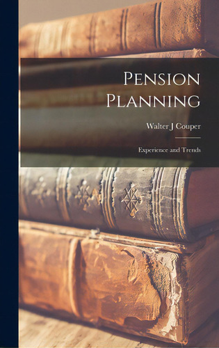 Pension Planning: Experience And Trends, De Couper, Walter J.. Editorial Hassell Street Pr, Tapa Dura En Inglés