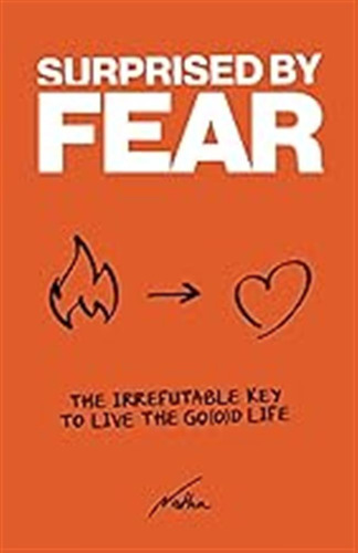 Surprised By Fear: The Irrefutable Key To Live The Go(o)d L