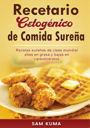 Recetario Cetogãâ©nico De Comida Sureãâ±a: Recetas Sureãâ±as De Clase Mundial Altas En Grasa Y..., De Kuma, Sam. Editorial Lightning Source Inc, Tapa Blanda En Español