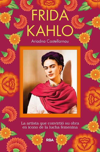 Frida Kahlo. La Artista Que Convirtio Su Obra En Icono De La