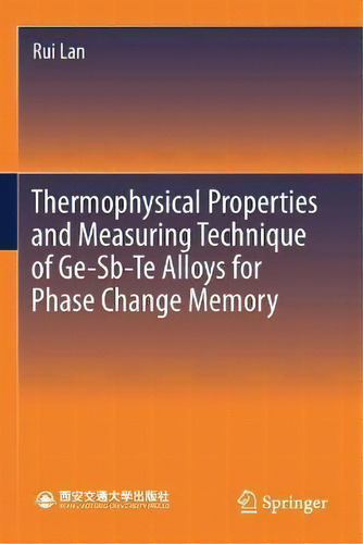 Thermophysical Properties And Measuring Technique Of Ge-sb-te Alloys For Phase Change Memory, De Rui Lan., Vol. 1. Editorial Springer Verlag, Singapore, Tapa Blanda En Inglés