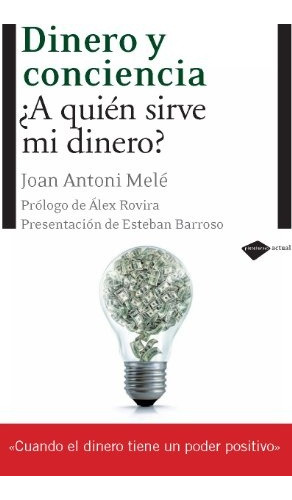 Dinero Y Conciencia ¿a Quien Sirve Mi Dinero?.. - Joan Anton