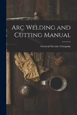 Libro Arc Welding And Cutting Manual - General Electric C...