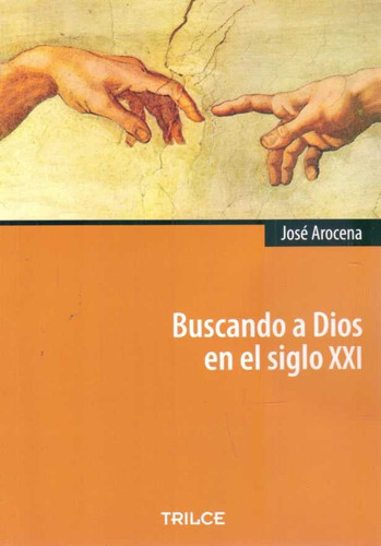 Buscando A Dios En El Siglo Xxi, De Jose Arocena. Editorial Trilce, Tapa Blanda, Edición 1 En Español