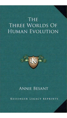 The Three Worlds Of Human Evolution, De Annie Wood Besant. Editorial Kessinger Publishing, Tapa Dura En Inglés