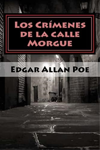 Los Crímenes De La Calle Morgue (spanish Edition), De Poe, Edgar Allan. Editorial Createspace Independent Publishing Platform, Tapa Blanda En Español