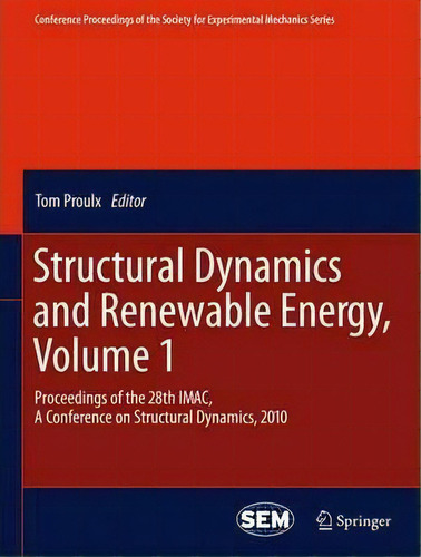 Structural Dynamics And Renewable Energy, Volume 1 : Proceedings Of The 28th iMac, A Conference O..., De Tom Proulx. Editorial Springer-verlag New York Inc., Tapa Dura En Inglés