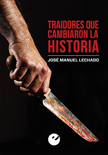 Traidores Que Cambiaron La Historia, Manuel Lechado, Silex