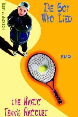The Boy Who Lied And The Magic Tennis Raquet - Ruby J. Ja...