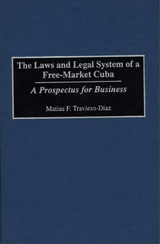 The Laws And Legal System Of A Free-market Cuba, De Matias F.travieso- Diaz. Editorial Abc Clio, Tapa Dura En Inglés