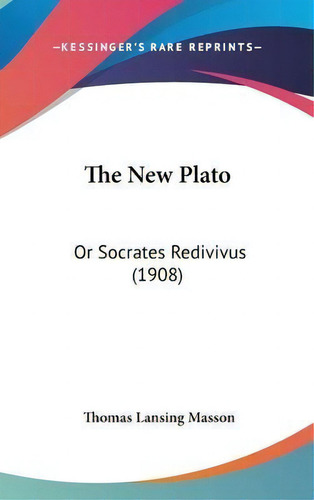 The New Plato : Or Socrates Redivivus (1908), De Thomas Lansing Masson. Editorial Kessinger Publishing, Tapa Dura En Inglés