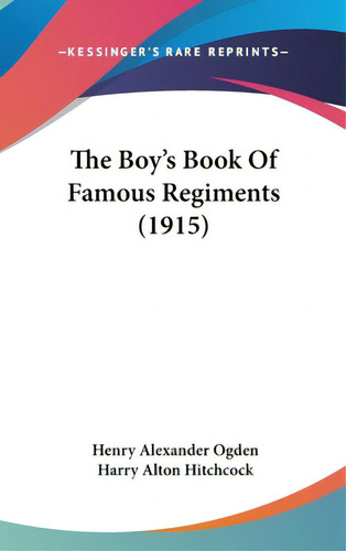 The Boy's Book Of Famous Regiments (1915), De Ogden, Henry Alexander. Editorial Kessinger Pub Llc, Tapa Dura En Inglés