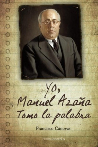 Libro: Yo, Manuel Azaña Tomo La Palabra. Canovas, Francisco.