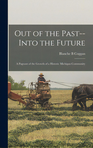 Out Of The Past--into The Future; A Pageant Of The Growth Of A Historic Michigan Community, De Coggan, Blanche B.. Editorial Hassell Street Pr, Tapa Dura En Inglés