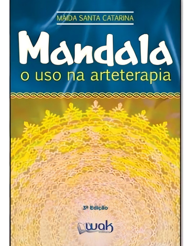 Livro: Mandala - O Uso Arteterapia: MANDALA - O USO ARTETERAPIA 3 Ed 2021, de Maida santa catarina. Editorial WAK, capa mole, edição 2021 em português, 2009