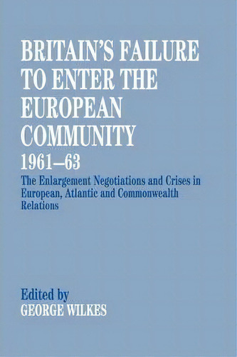 Britain's Failure To Enter The European Community, 1961-63, De George Wilkes. Editorial Taylor Francis Ltd, Tapa Blanda En Inglés