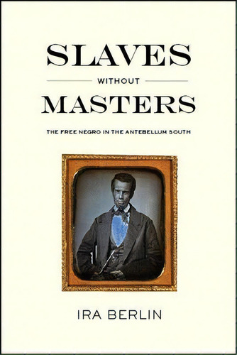 Slaves Without Masters : The Free Negro In The Antebellum South, De Ira Berlin. Editorial The New Press, Tapa Blanda En Inglés