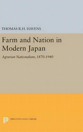 Farm And Nation In Modern Japan : Agrarian Nationalism, 1870-1940, De Thomas R.h. Havens., Vol. 1. Editorial Princeton University Press, Tapa Dura En Inglés