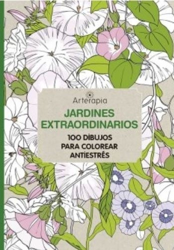Jardines Extraordinarios - Arterapia - 100 Dibujos Para Colo