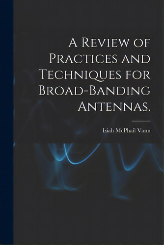 A Review Of Practices And Techniques For Broad-banding Antennas., De Vann, Isiah Mcphail. Editorial Hassell Street Pr, Tapa Blanda En Inglés