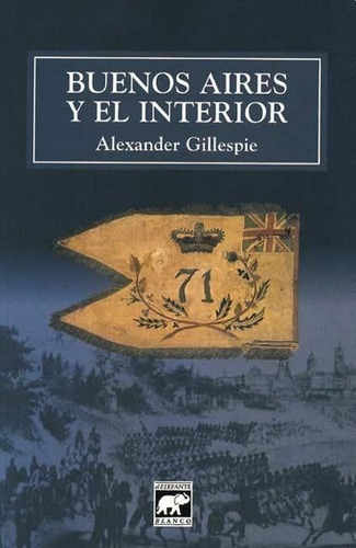 Buenos Aires Y El Interior - Alexander Gillespie, De Alexander Gillespie. Editorial El Elefante Blanco En Español