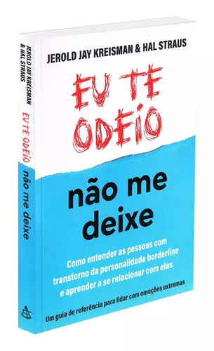 Eu te odeio - não me deixe: Como entender as pessoas com Transtorno da  Personalidade Borderline e aprender a se relacionar com elas - Livros de  Psicologia e Psicanalise - Livros