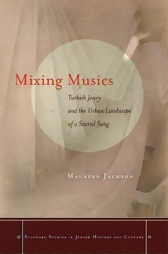 Mixing Musics : Turkish Jewry And The Urban Landscape Of A Sacred Song, De Maureen Jackson. Editorial Stanford University Press, Tapa Blanda En Inglés