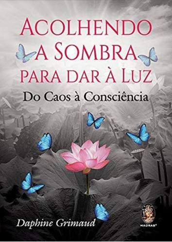 Acolhendo A Sombra Para Dar À Luz: Do Caos À Consciência, De Grimaud, Daphine. Editora Madras, Capa Mole, Edição 1ª Edição - 2018 Em Português