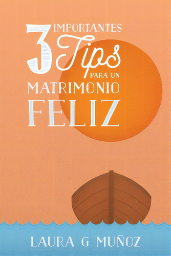 3 Importantes Tips Para Un Matrimonio Feliz, De Muñoz, Laura G.. Editorial Createspace, Tapa Blanda En Español