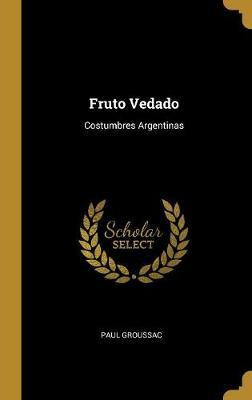 Libro Fruto Vedado : Costumbres Argentinas - Paul Groussac