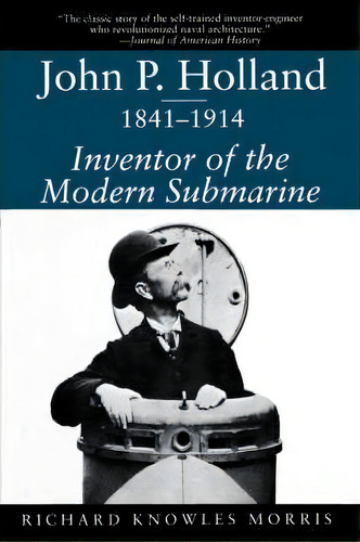 John P.holland, 1841-1914 : Inventor Of The Modern Submarine, De R. K. Morris. Editorial University Of South Carolina Press, Tapa Blanda En Inglés