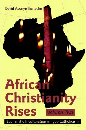 African Christianity Rises Volume Two, De David Asonye Ihenacho. Editorial Iuniverse, Tapa Blanda En Inglés